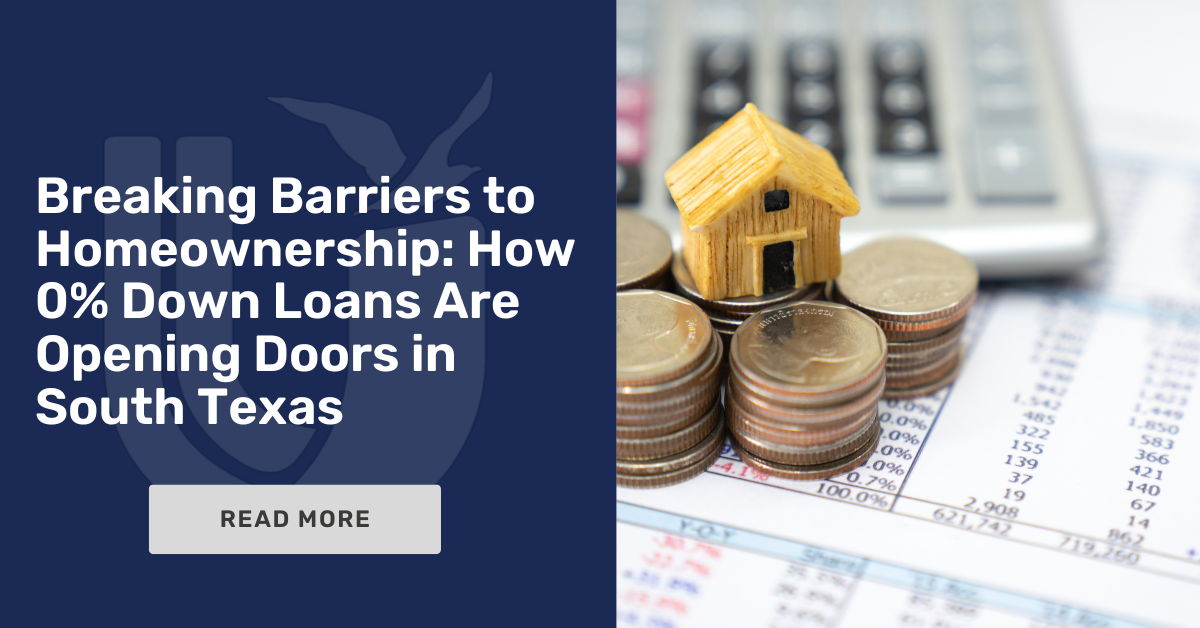 Breaking Barriers to Homeownership: How 0% Down Loans Are Opening Doors in South Texas